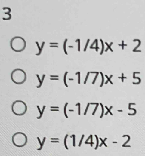 3
y=(-1/4)x+2
y=(-1/7)x+5
y=(-1/7)x-5
y=(1/4)x-2