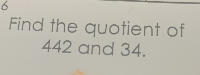 Find the quotient of
442 and 34.