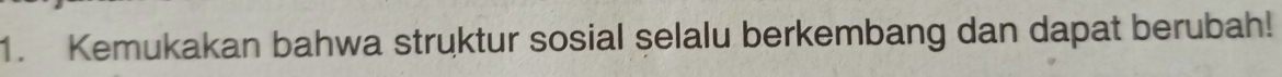 Kemukakan bahwa struktur sosial selalu berkembang dan dapat berubah!