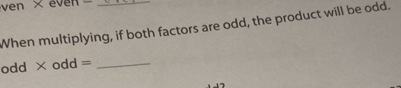 ven × even 
When multiplying, if both factors are odd, the product will be odd. 
_ odd* odd=