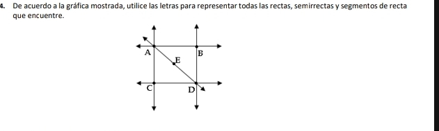 De acuerdo a la gráfica mostrada, utílice las letras para representar todas las rectas, semirrectas y segmentos de recta 
que encuentre.