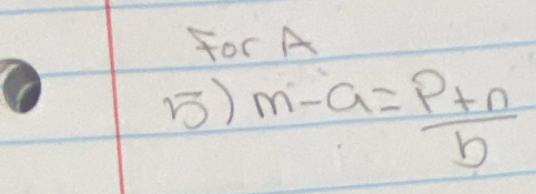 For A
() m-a= (p+n)/b 