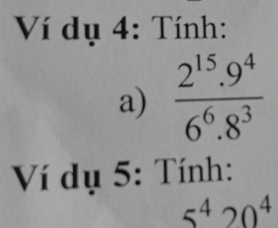 Ví dụ 4: Tính: 
a)  (2^(15).9^4)/6^6.8^3 
Ví dụ 5: Tính:
5^420^4