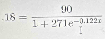 18= 90/1+271e^(-0.122x) 