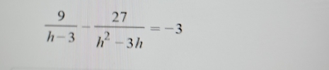  9/h-3 - 27/h^2-3h =-3