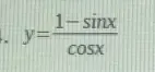 y= (1-sin x)/cos x 