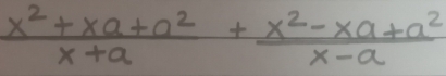  (x^2+xa+a^2)/x+a + (x^2-xa+a^2)/x-a 