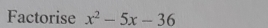 Factorise x^2-5x-36