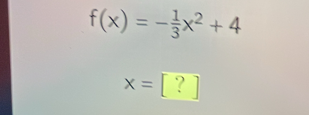 f(x)=- 1/3 x^2+4
x=[?]