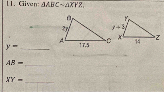 Given: △ ABCsim △ XYZ.
y= _
AB=
_
XY= _