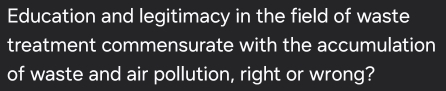 Education and legitimacy in the field of waste 
treatment commensurate with the accumulation 
of waste and air pollution, right or wrong?