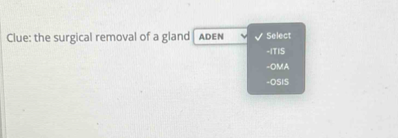 Solved: Clue: the surgical removal of a gland ADEN Select -ITIS -OMA ...