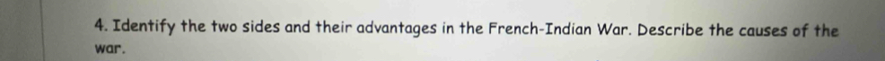 Identify the two sides and their advantages in the French-Indian War. Describe the causes of the 
war.