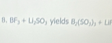 BF_3+LI_2SO yields B_2(SO_3)_3+LIF