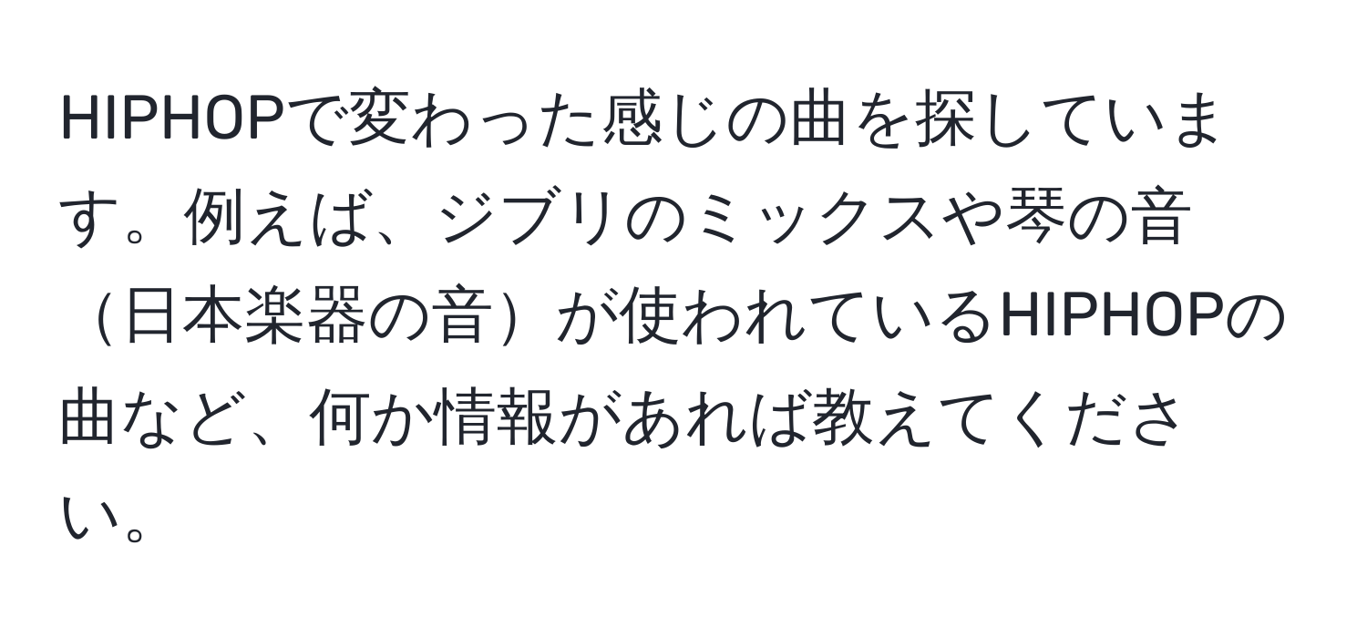 HIPHOPで変わった感じの曲を探しています。例えば、ジブリのミックスや琴の音日本楽器の音が使われているHIPHOPの曲など、何か情報があれば教えてください。