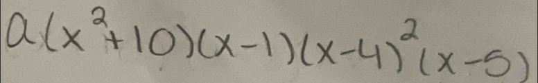 a(x^2+10)(x-1)(x-4)^2(x-5)