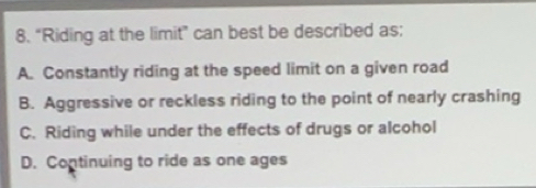 Solved: “Riding at the limit” can best be described as; A. Constantly ...