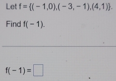 Let f= (-1,0),(-3,-1),(4,1). 
Find f(-1).
f(-1)=□