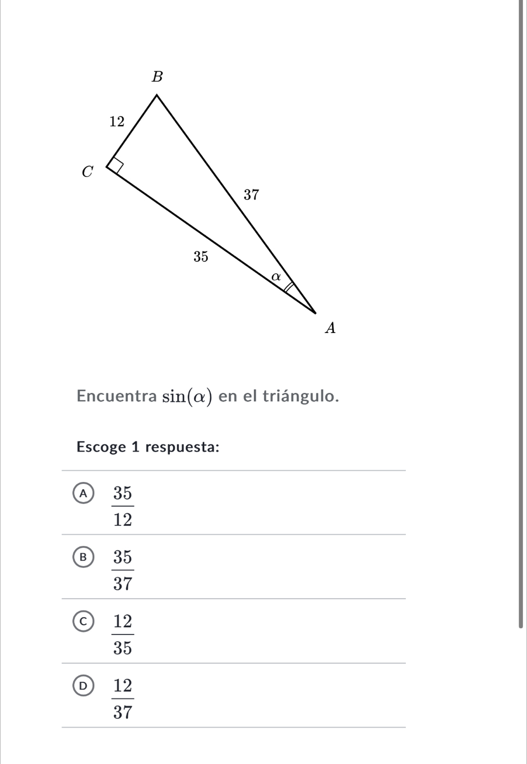 Encuentra sin (alpha ) en el triángulo.
Escoge 1 respuesta:
A  35/12 
B  35/37 
C  12/35 
D  12/37 