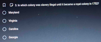 In which colony was slavery illegal until it became a royal colony in 1752?
Maryland
Virginia
Carolina
Georgia