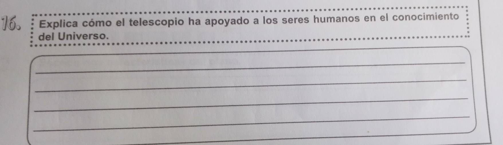 Explica cómo el telescopio ha apoyado a los seres humanos en el conocimiento 
del Universo. 
_ 
_ 
_ 
_