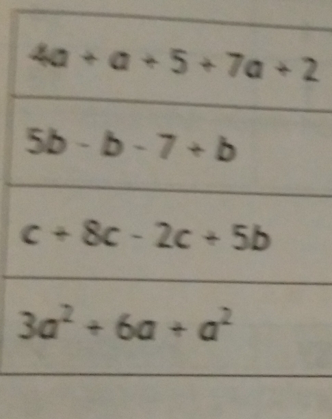 4a+a+5+7a+2
5b-b-7+b
c+8c-2c+5b
3a^2+6a+a^2