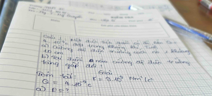 Atege det trong poadng thi Ting 
( aitng do din trwing each re x stden
10 onn 
bì Tō àcm nào cióng an dàn tikng 
loing gáp dài? 
fomm lt: k=9.10^3 Nm^2(c^2
Q=4.10^(-9)c
A= ?