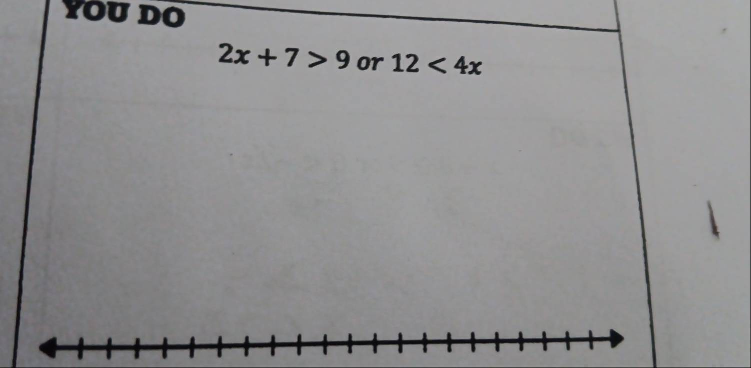 YOU DO
2x+7>9 or 12<4x</tex>