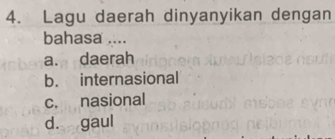 Lagu daerah dinyanyikan dengan
bahasa ....
a. daerah
b. internasional
c. nasional
d. gaul