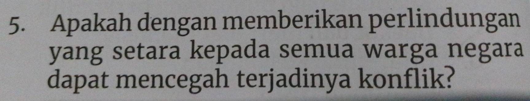 Apakah dengan memberikan perlindungan 
yang setara kepada semua warga negara 
dapat mencegah terjadinya konflik?