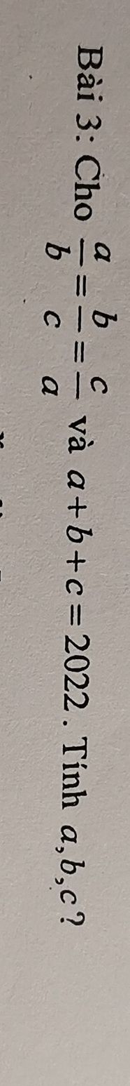 Cho  a/b = b/c = c/a  và a+b+c=2022. Tính a, b, c?