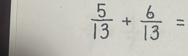  5/13 + 6/13 =