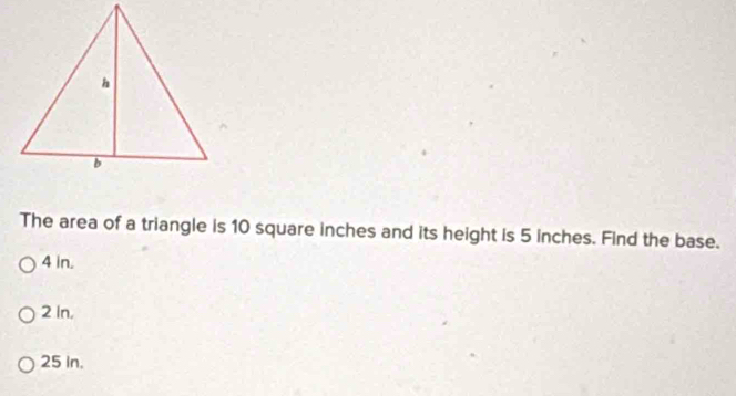 Solved: The area of a triangle is 10 square inches and its height is 5 ...