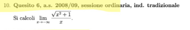 Quesito 6, a.s. 2008/09, sessione ordinaria, ind. tradizionale 
Si calcoli limlimits _xto -∈fty  (sqrt(x^2+1))/x .