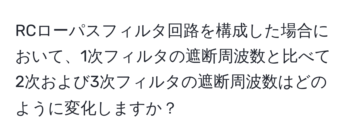 RCローパスフィルタ回路を構成した場合において、1次フィルタの遮断周波数と比べて2次および3次フィルタの遮断周波数はどのように変化しますか？