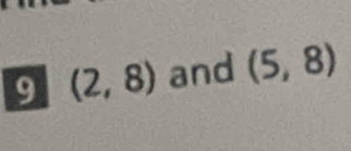 9 (2,8) and (5,8)