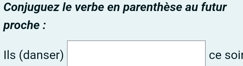 Conjuguez le verbe en parenthèse au futur 
proche : 
□ 
Ils (danser) ce soir