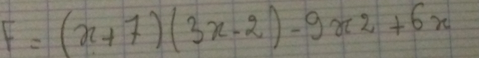 F=(x+7)(3x-2)-9x^2+6x