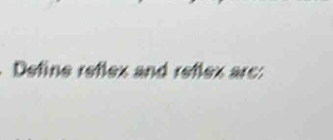 Define reflex and reflex arc: