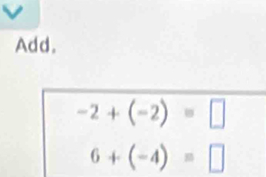 Add.
-2+(-2)=□
6+(-4)=□