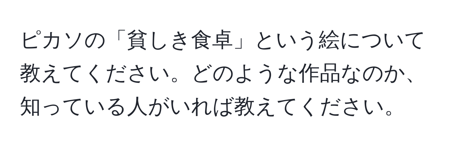 ピカソの「貧しき食卓」という絵について教えてください。どのような作品なのか、知っている人がいれば教えてください。