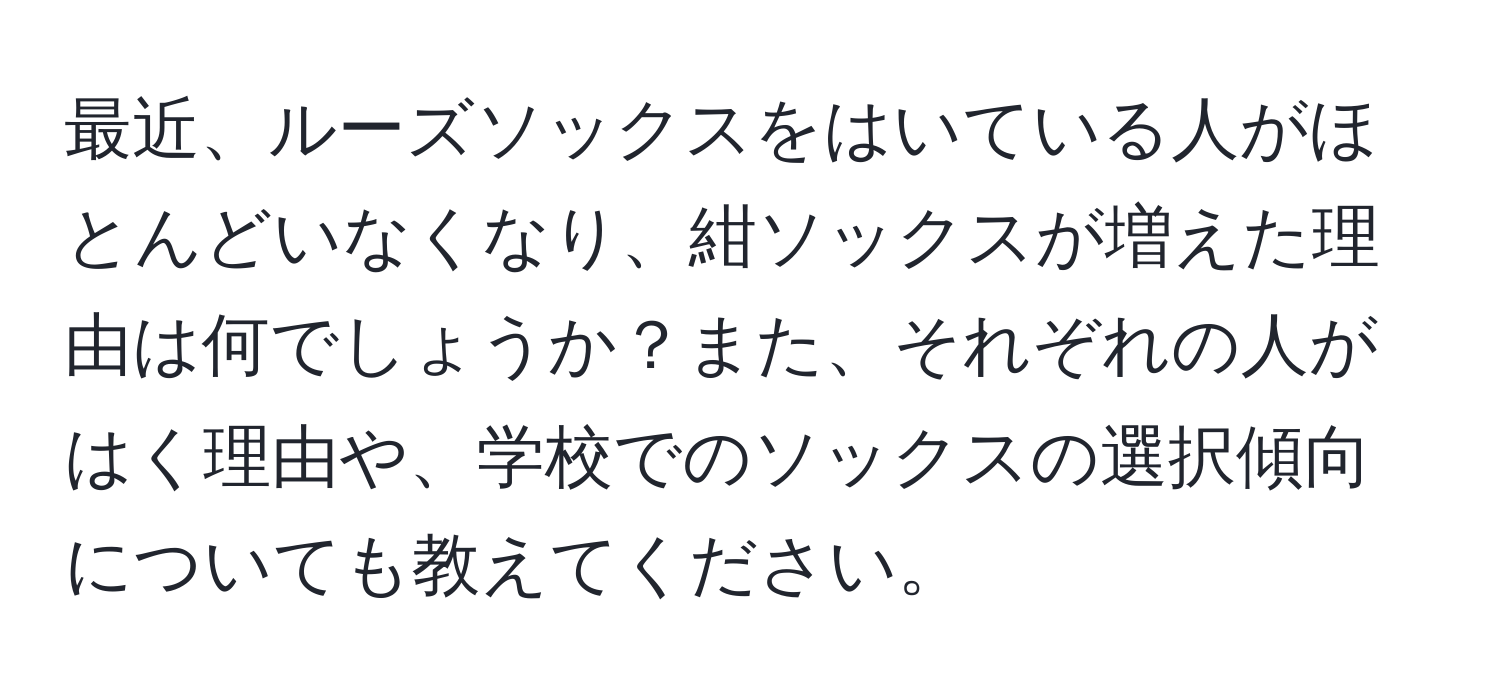 最近、ルーズソックスをはいている人がほとんどいなくなり、紺ソックスが増えた理由は何でしょうか？また、それぞれの人がはく理由や、学校でのソックスの選択傾向についても教えてください。