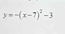 y=-(x-7)^2-3