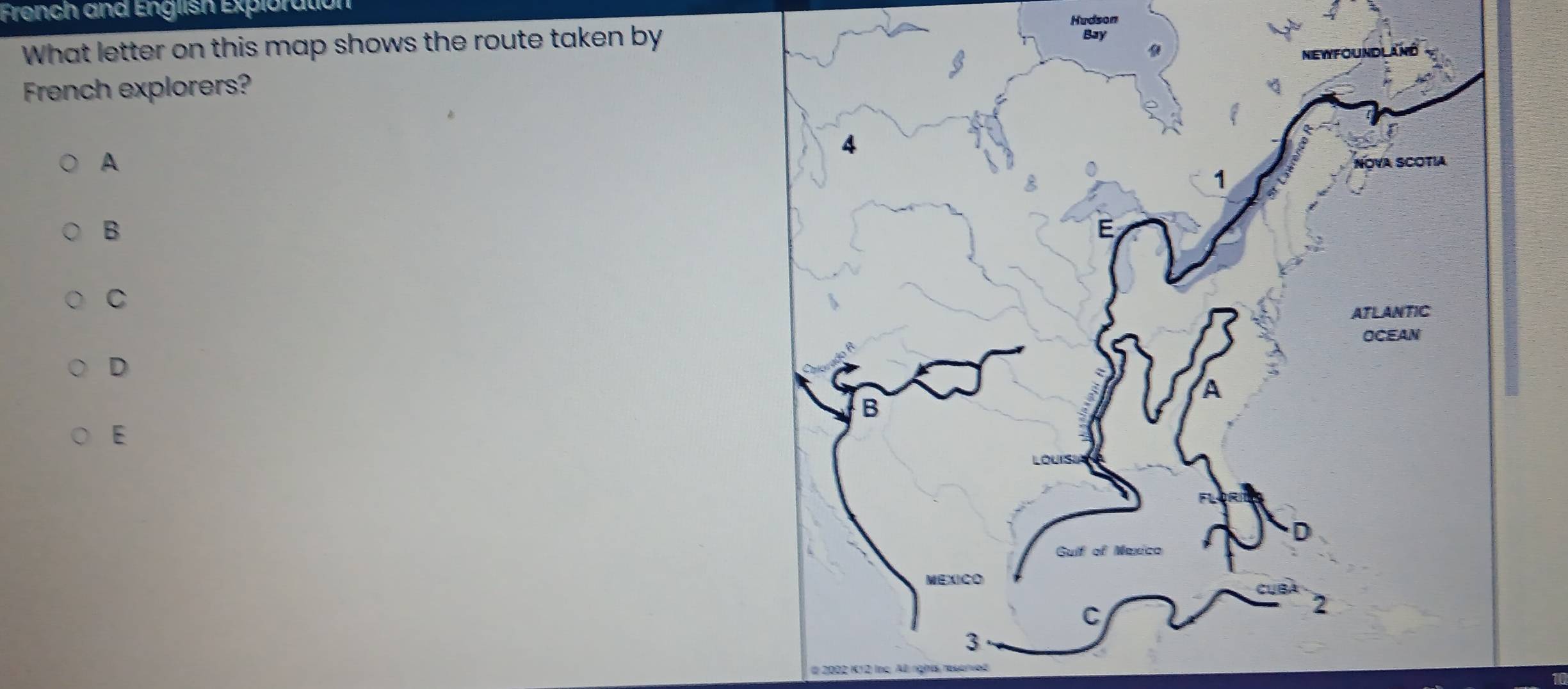 Fronch and English Exploratión
Hudson
What letter on this map shows the route taken by
French explorers?
A
B
C
D
E