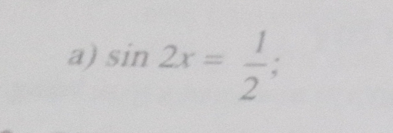 sin 2x= 1/2 ;