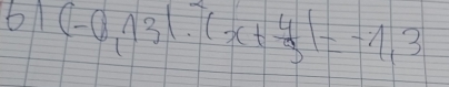 6 (-0,13|· |x+ 4/3 |=-1,3