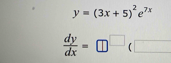 y=(3x+5)^2e^(7x)
 dy/dx =□ □ (□