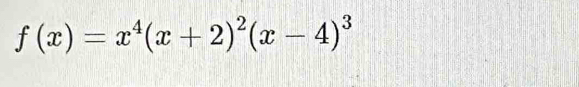 f(x)=x^4(x+2)^2(x-4)^3