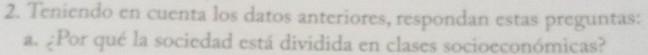 Teniendo en cuenta los datos anteriores, respondan estas preguntas: 
a. ¿Por qué la sociedad está dividida en clases socioeconómicas?