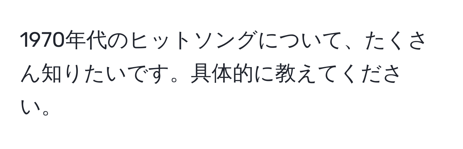 1970年代のヒットソングについて、たくさん知りたいです。具体的に教えてください。